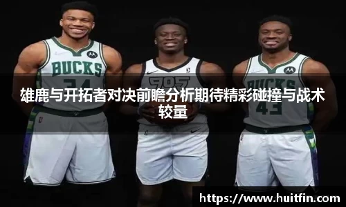 雄鹿与开拓者对决前瞻分析期待精彩碰撞与战术较量